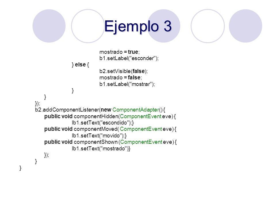 Ejemplo 3 mostrado = true; b1.setLabel( esconder ); } else {