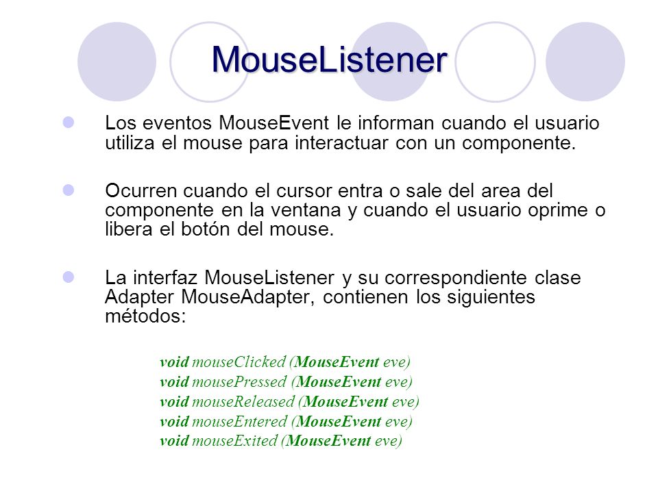 MouseListener Los eventos MouseEvent le informan cuando el usuario utiliza el mouse para interactuar con un componente.
