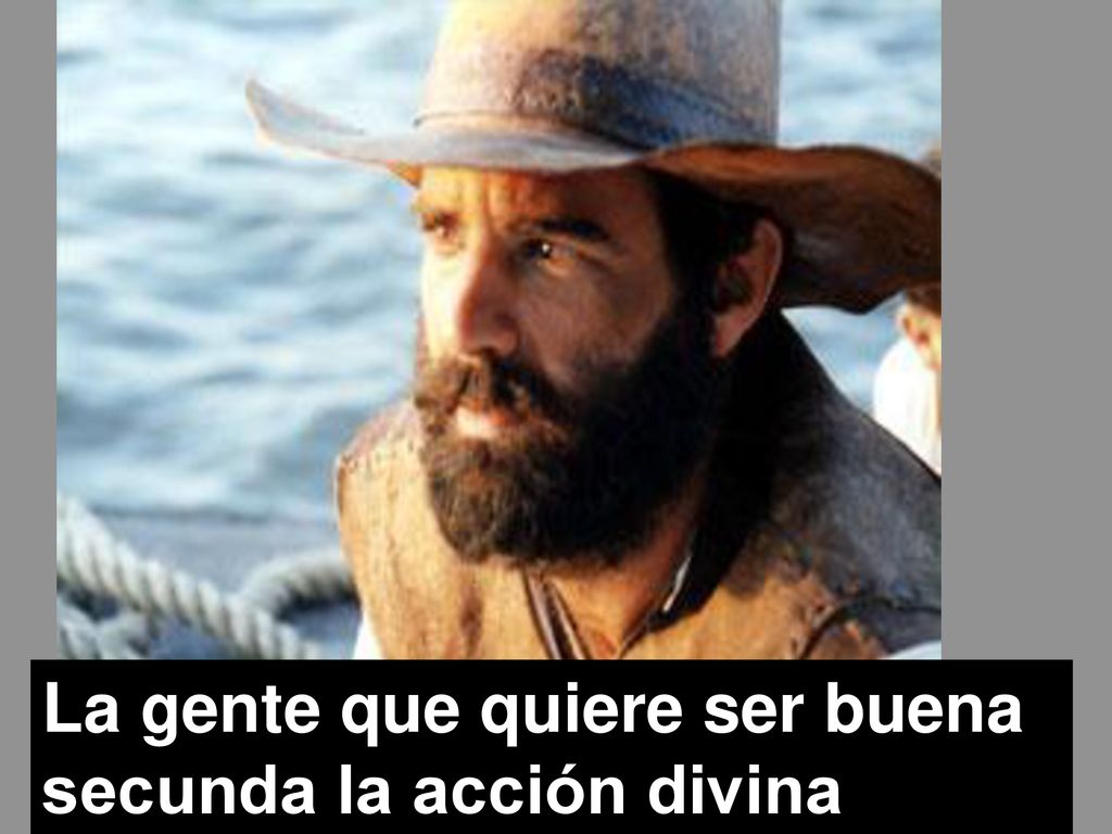 La gente que quiere ser buena secunda la acción divina