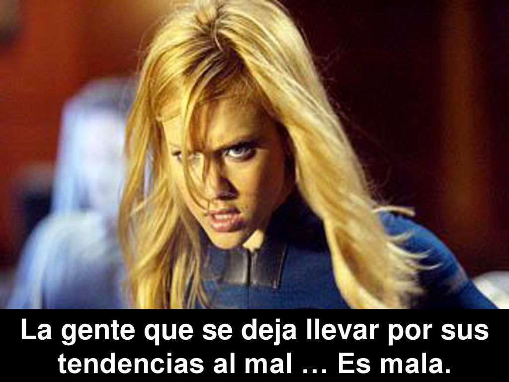 La gente que se deja llevar por sus tendencias al mal … Es mala.