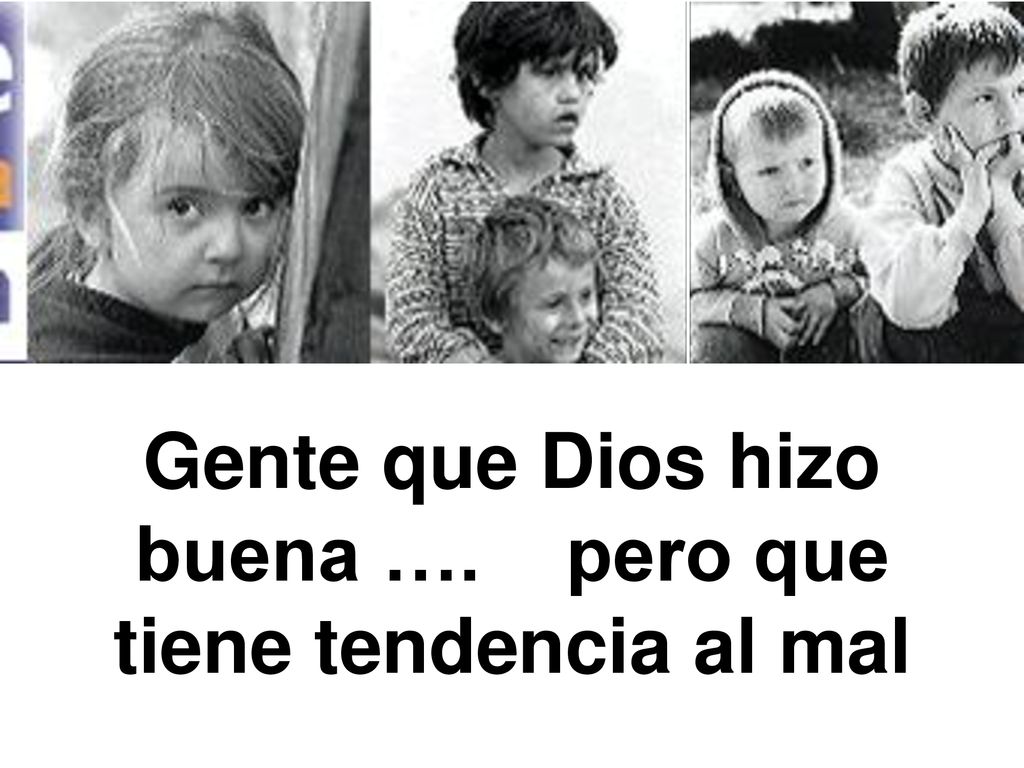 Gente que Dios hizo buena …. pero que tiene tendencia al mal