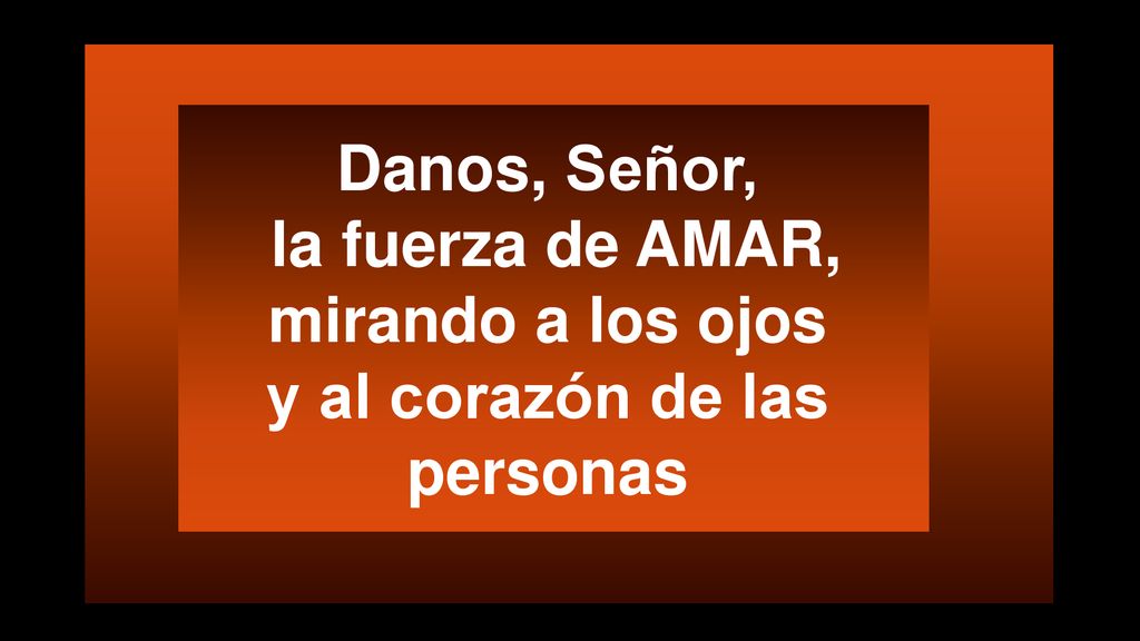Danos, Señor, la fuerza de AMAR, mirando a los ojos y al corazón de las personas