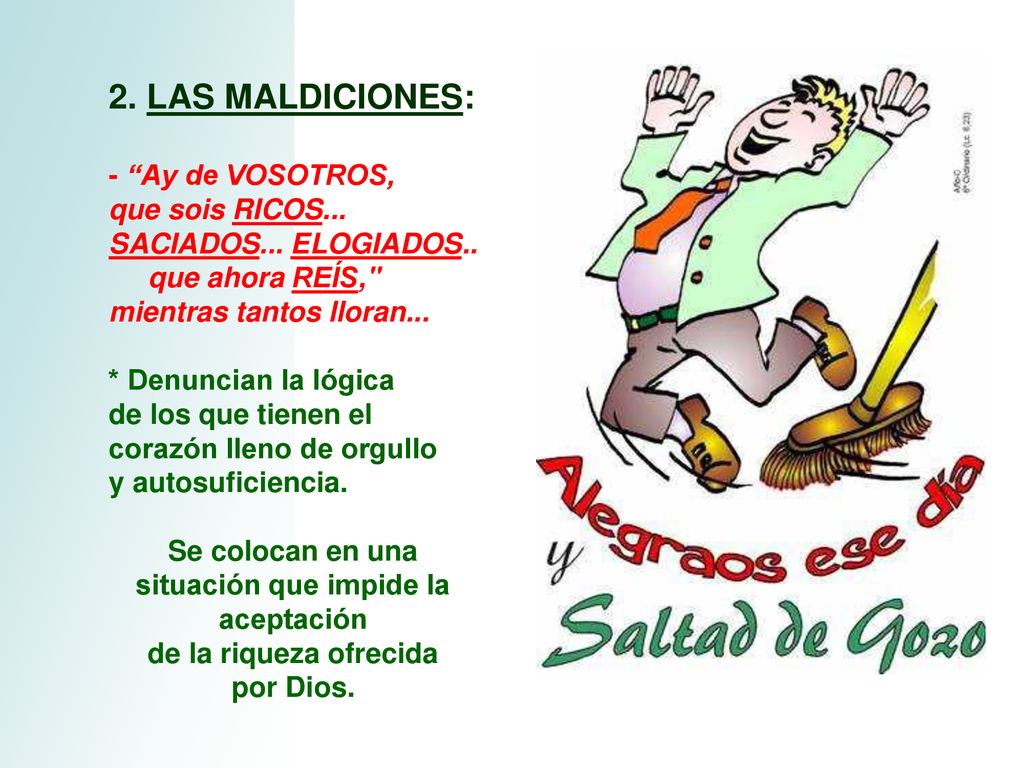 2. LAS MALDICIONES: - Ay de VOSOTROS, que sois RICOS... SACIADOS... ELOGIADOS..