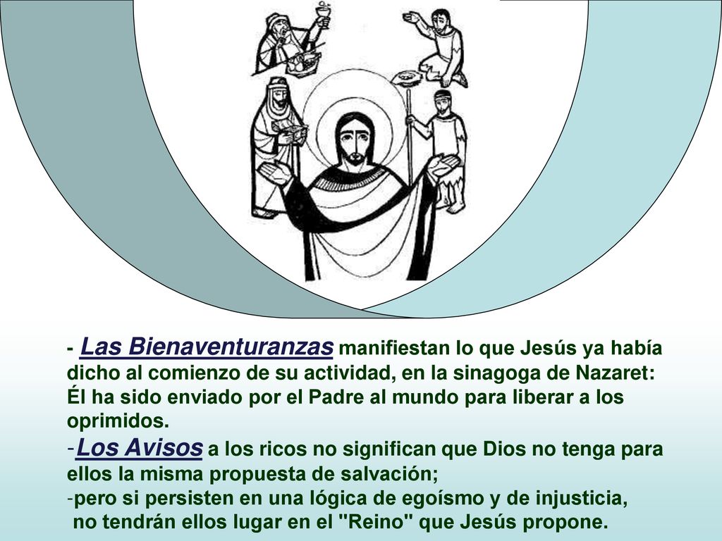 - Las Bienaventuranzas manifiestan lo que Jesús ya había dicho al comienzo de su actividad, en la sinagoga de Nazaret: