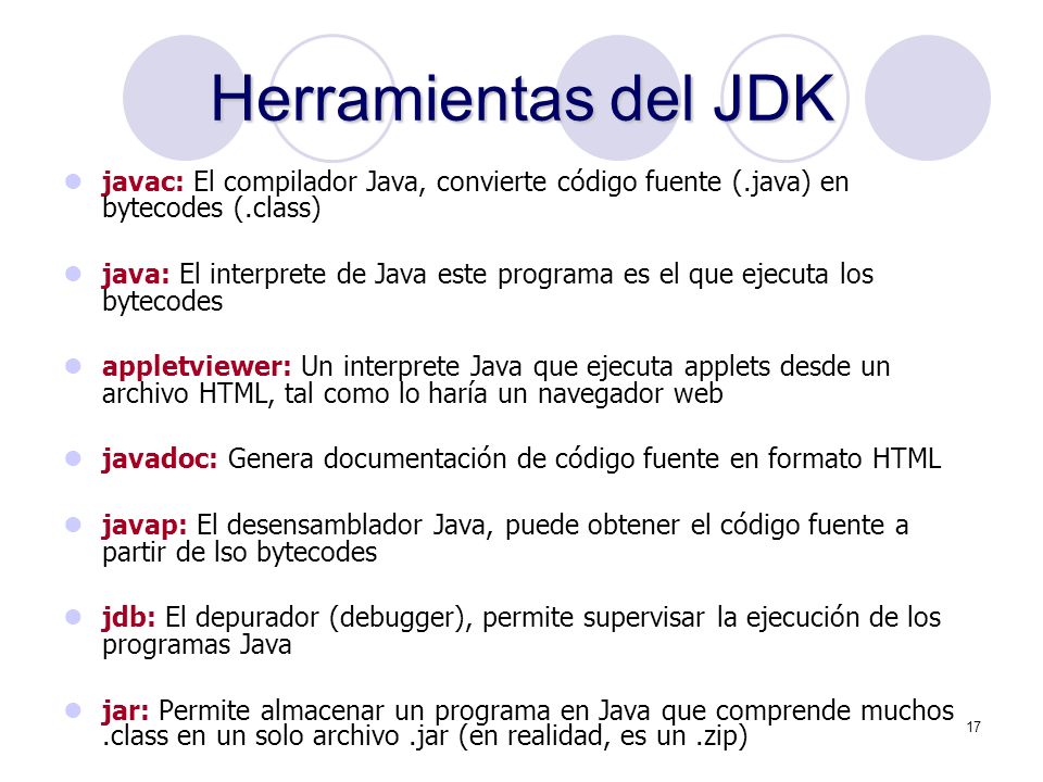 Herramientas del JDK javac: El compilador Java, convierte código fuente (.java) en bytecodes (.class)