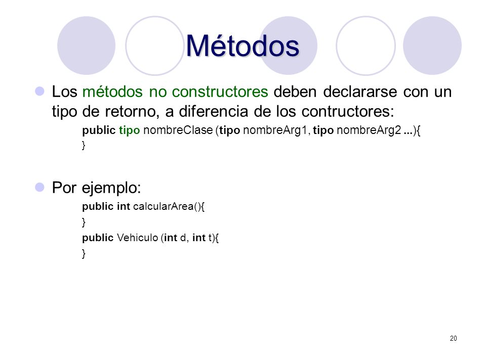 Métodos Los métodos no constructores deben declararse con un tipo de retorno, a diferencia de los contructores: