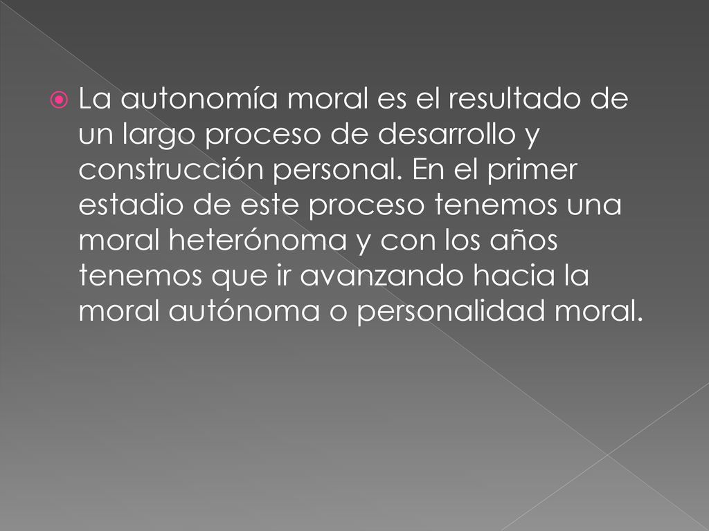 La autonomía moral es el resultado de un largo proceso de desarrollo y construcción personal.