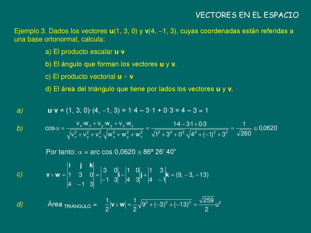 VECTORES EN EL ESPACIO Ejemplo 3. Dados los vectores u(1, 3, 0) y v(4, 1, 3), cuyas coordenadas están referidas a una base ortonormal, calcula: