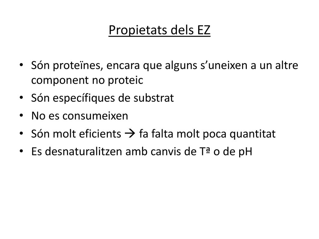 Propietats dels EZ Són proteïnes, encara que alguns s’uneixen a un altre component no proteic. Són específiques de substrat.