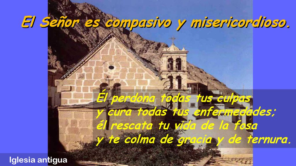 El Señor es compasivo y misericordioso.