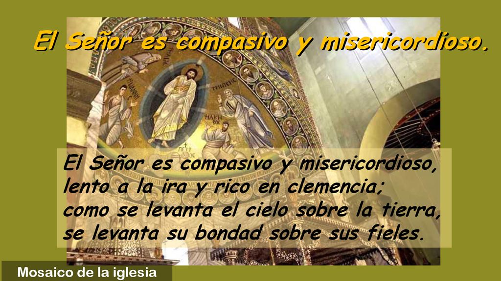 El Señor es compasivo y misericordioso.