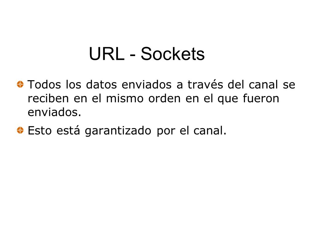 URL - Sockets Todos los datos enviados a través del canal se reciben en el mismo orden en el que fueron enviados.