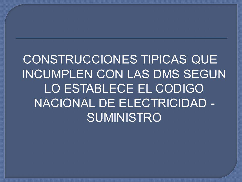 CONSTRUCCIONES TIPICAS QUE INCUMPLEN CON LAS DMS SEGUN LO ESTABLECE EL CODIGO NACIONAL DE ELECTRICIDAD - SUMINISTRO