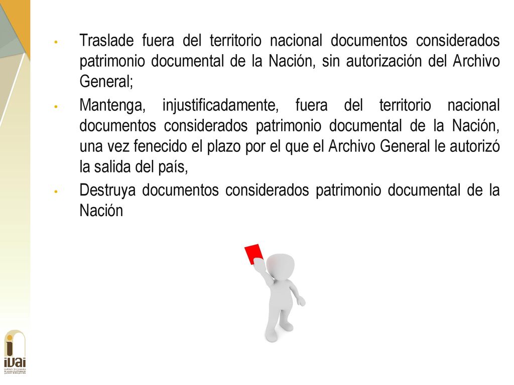 Traslade fuera del territorio nacional documentos considerados patrimonio documental de la Nación, sin autorización del Archivo General;