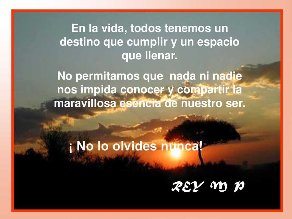 En la vida, todos tenemos un destino que cumplir y un espacio que llenar.