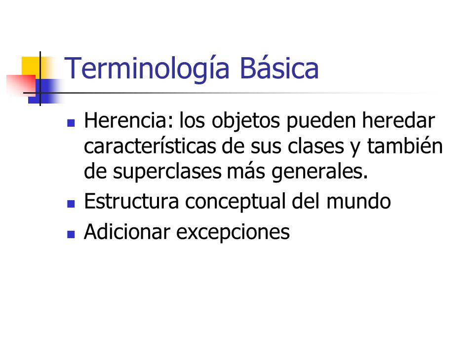 Terminología Básica Herencia: los objetos pueden heredar características de sus clases y también de superclases más generales.