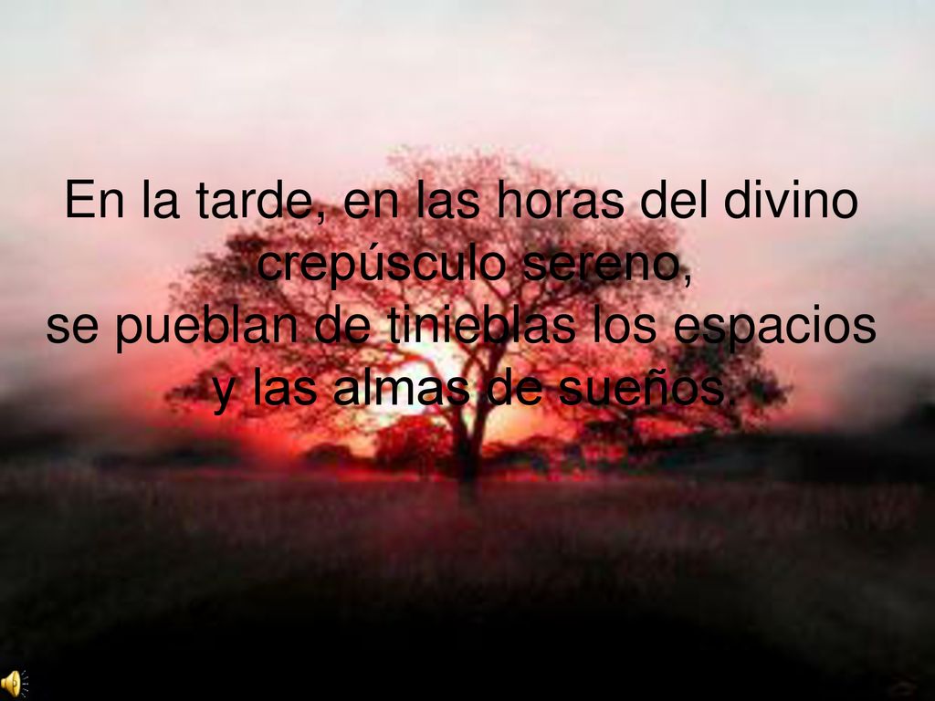 En la tarde, en las horas del divino crepúsculo sereno, se pueblan de tinieblas los espacios y las almas de sueños.