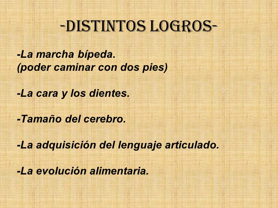 -Distintos Logros- -La marcha bípeda. (poder caminar con dos pies)