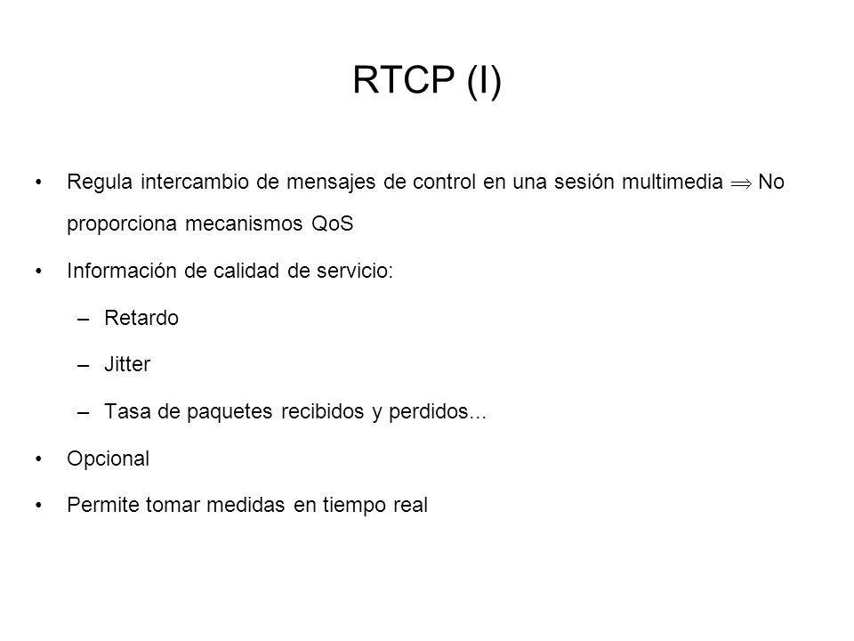 RTCP (I) Regula intercambio de mensajes de control en una sesión multimedia  No proporciona mecanismos QoS.