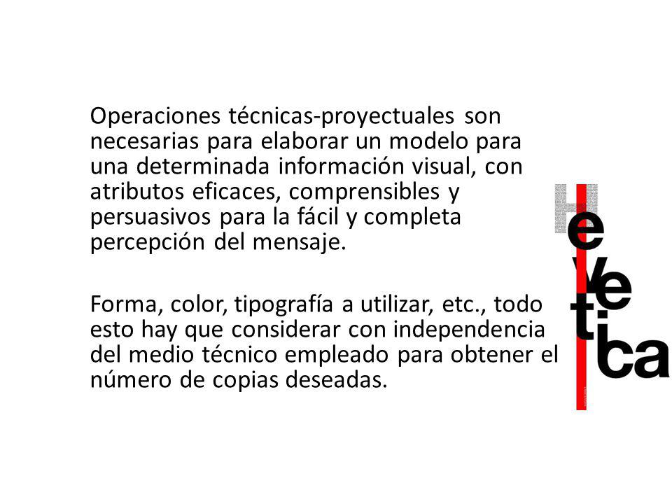Operaciones técnicas-proyectuales son necesarias para elaborar un modelo para una determinada información visual, con atributos eficaces, comprensibles y persuasivos para la fácil y completa percepción del mensaje.