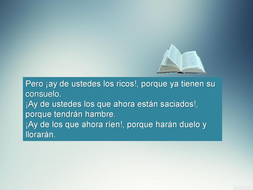 Pero ¡ay de ustedes los ricos!, porque ya tienen su consuelo.
