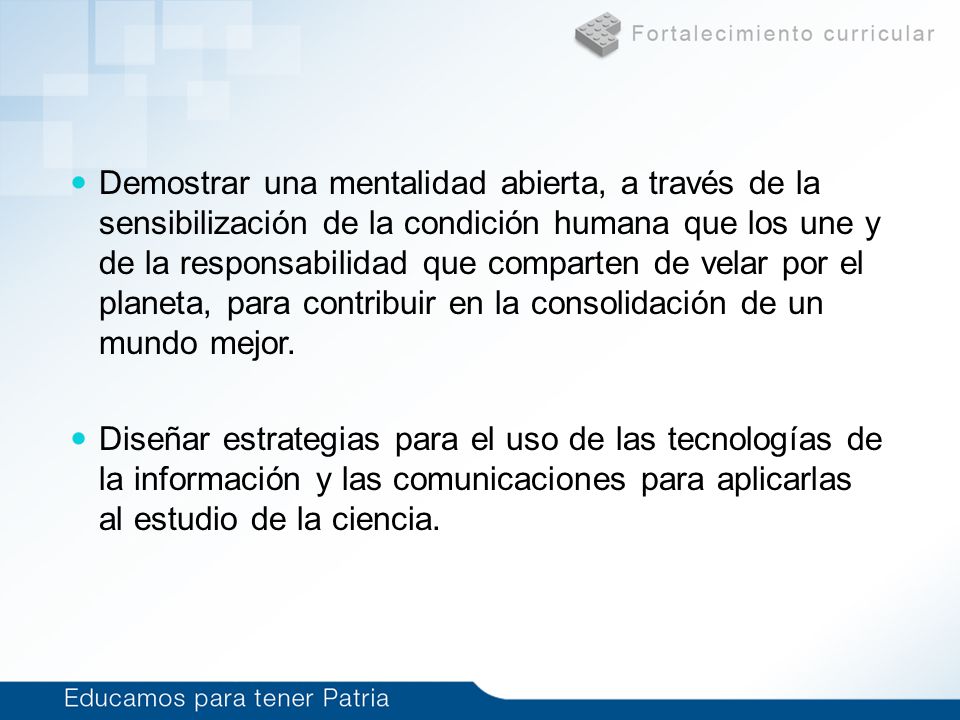 Demostrar una mentalidad abierta, a través de la sensibilización de la condición humana que los une y de la responsabilidad que comparten de velar por el planeta, para contribuir en la consolidación de un mundo mejor.