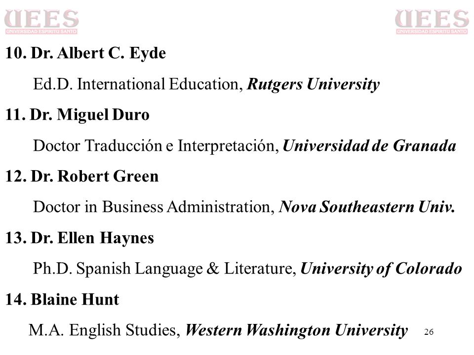 10. Dr. Albert C. Eyde Ed.D. International Education, Rutgers University. 11. Dr. Miguel Duro.
