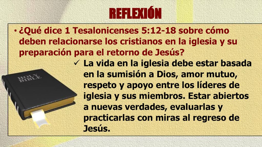REFLEXIÓN ¿Qué dice 1 Tesalonicenses 5:12-18 sobre cómo deben relacionarse los cristianos en la iglesia y su preparación para el retorno de Jesús