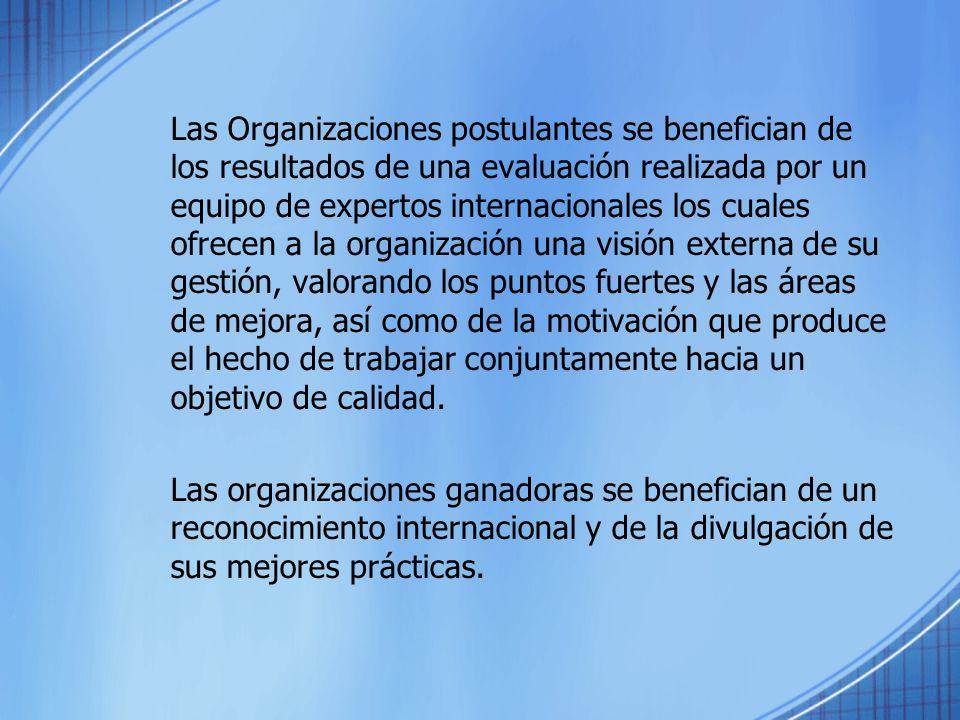 Las Organizaciones postulantes se benefician de los resultados de una evaluación realizada por un equipo de expertos internacionales los cuales ofrecen a la organización una visión externa de su gestión, valorando los puntos fuertes y las áreas de mejora, así como de la motivación que produce el hecho de trabajar conjuntamente hacia un objetivo de calidad.
