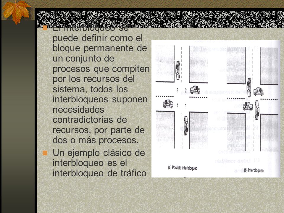 El Interbloqueo se puede definir como el bloque permanente de un conjunto de procesos que compiten por los recursos del sistema, todos los interbloqueos suponen necesidades contradictorias de recursos, por parte de dos o más procesos.