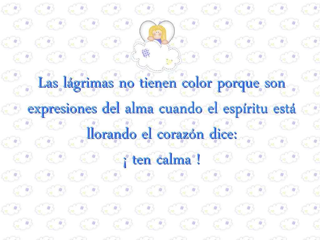 Las lágrimas no tienen color porque son expresiones del alma cuando el espíritu está llorando el corazón dice: