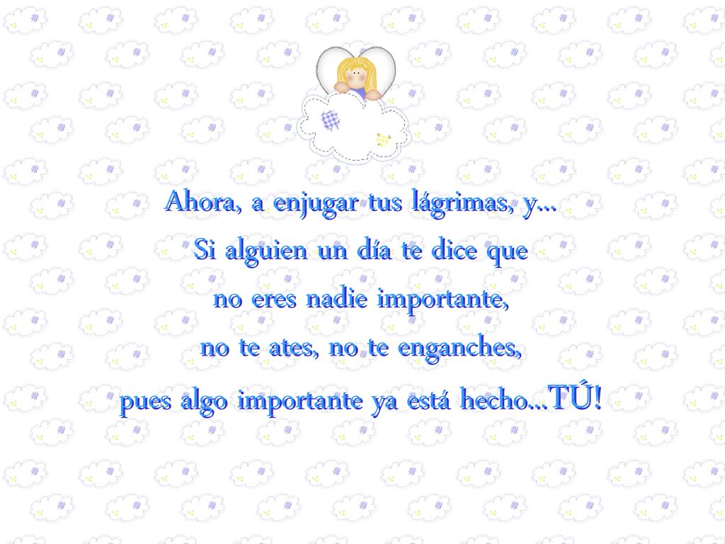 Ahora, a enjugar tus lágrimas, y... Si alguien un día te dice que
