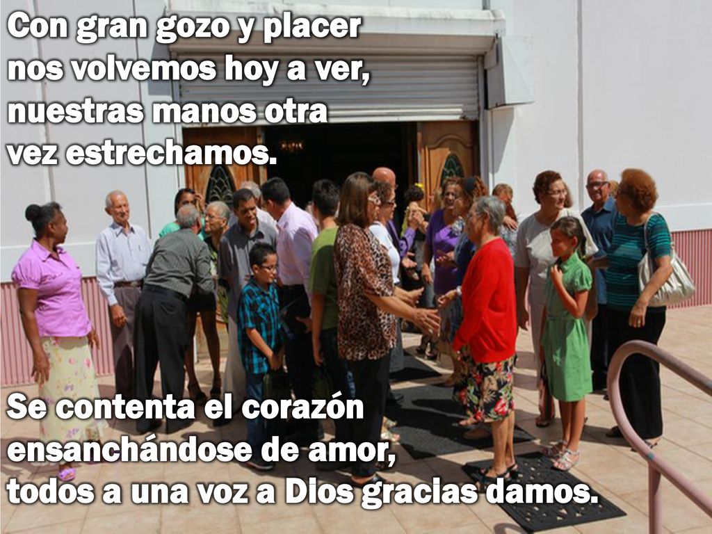 Con gran gozo y placer nos volvemos hoy a ver, nuestras manos otra vez estrechamos.