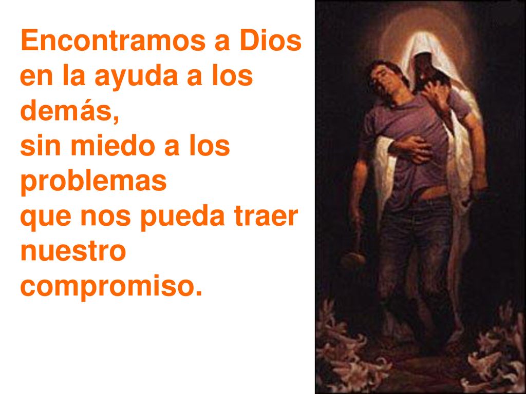 Encontramos a Dios en la ayuda a los demás, sin miedo a los problemas.