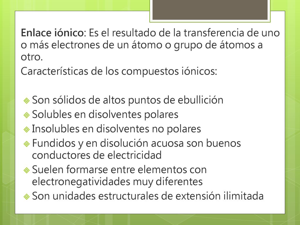 Enlace iónico: Es el resultado de la transferencia de uno o más electrones de un átomo o grupo de átomos a otro.