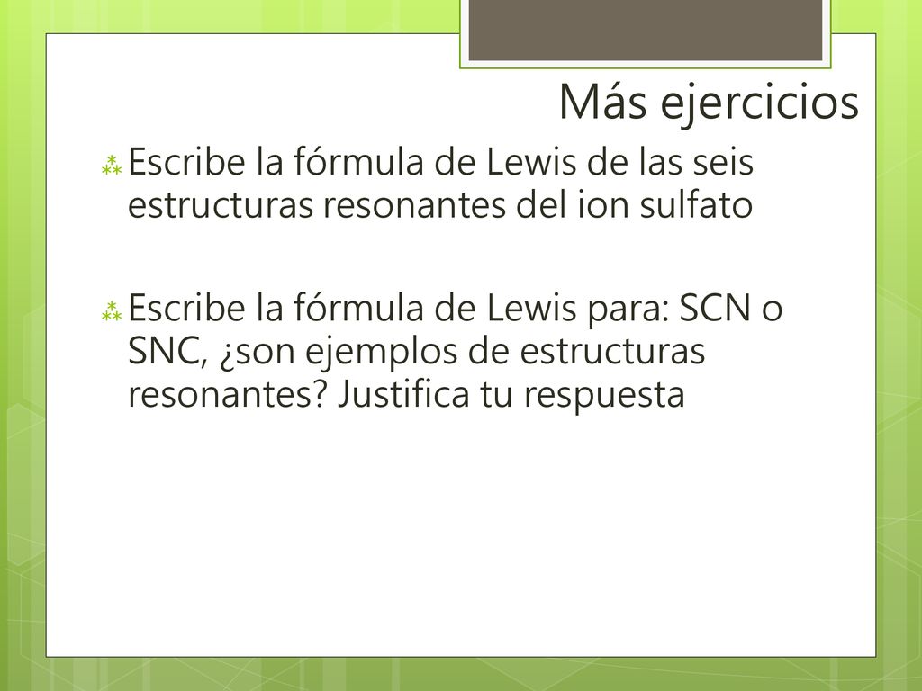 Más ejercicios Escribe la fórmula de Lewis de las seis estructuras resonantes del ion sulfato.