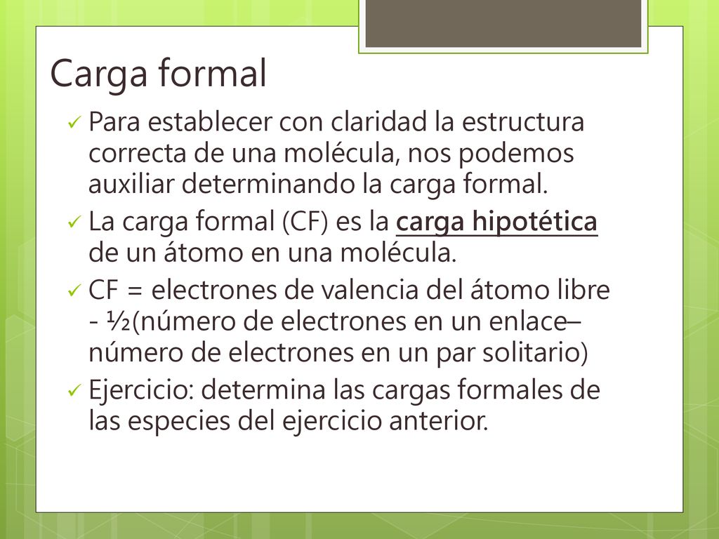 Carga formal Para establecer con claridad la estructura correcta de una molécula, nos podemos auxiliar determinando la carga formal.