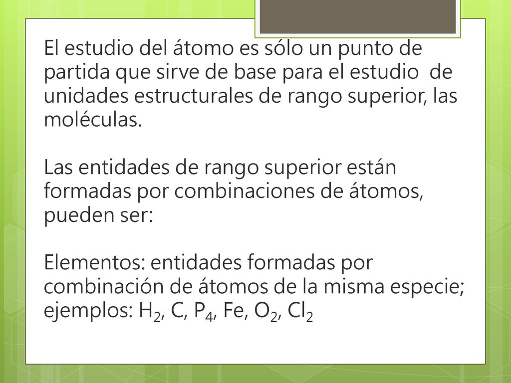 El estudio del átomo es sólo un punto de partida que sirve de base para el estudio de unidades estructurales de rango superior, las moléculas.