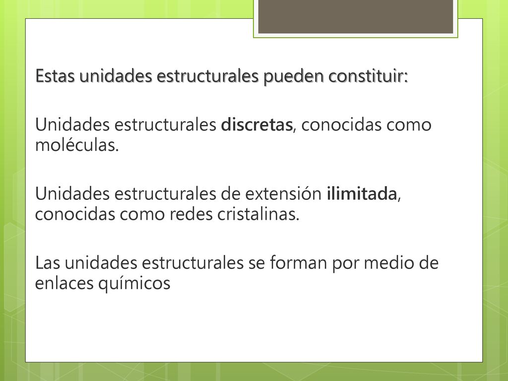 Estas unidades estructurales pueden constituir: Unidades estructurales discretas, conocidas como moléculas.