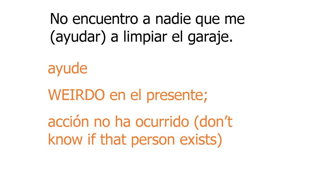 No encuentro a nadie que me (ayudar) a limpiar el garaje.