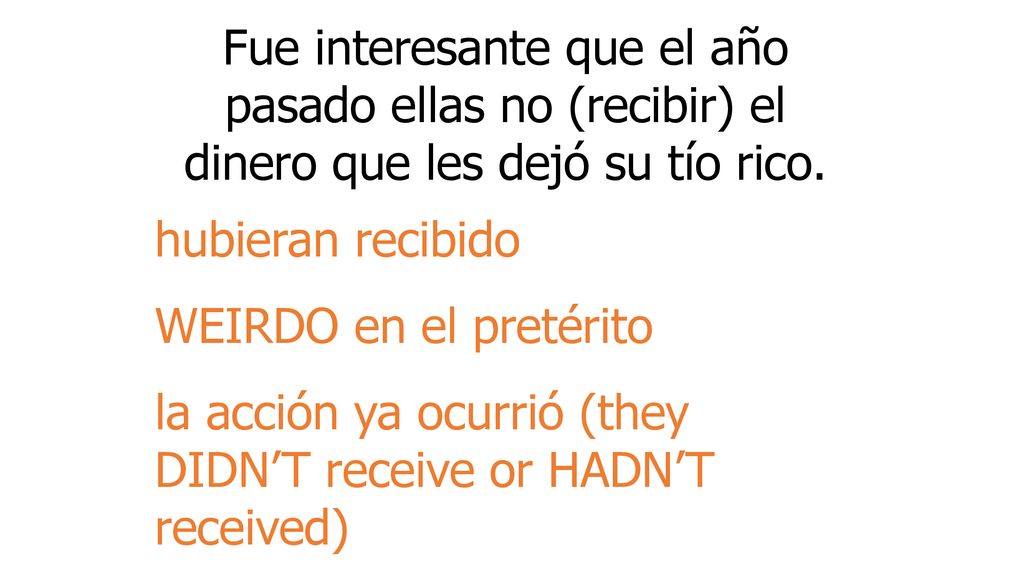 Fue interesante que el año pasado ellas no (recibir) el dinero que les dejó su tío rico.