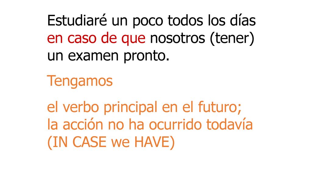 Estudiaré un poco todos los días en caso de que nosotros (tener) un examen pronto.