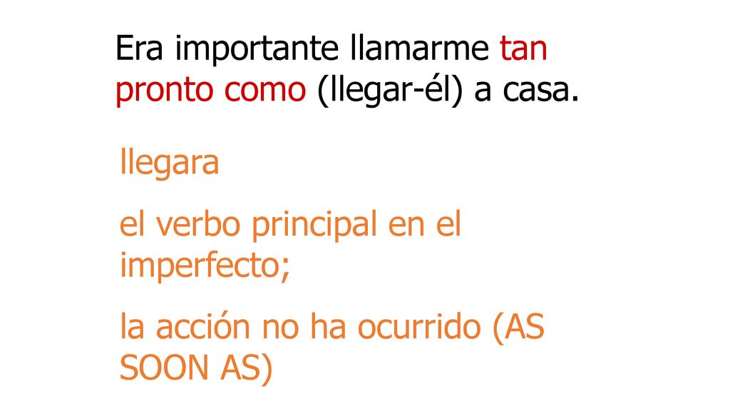 Era importante llamarme tan pronto como (llegar-él) a casa.
