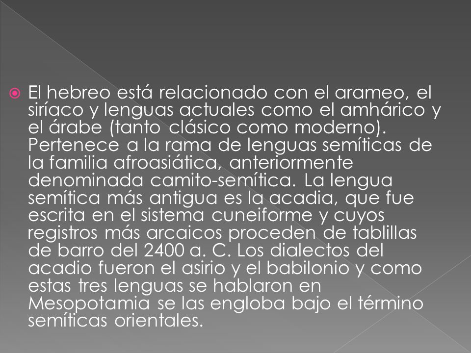 El hebreo está relacionado con el arameo, el siríaco y lenguas actuales como el amhárico y el árabe (tanto clásico como moderno).