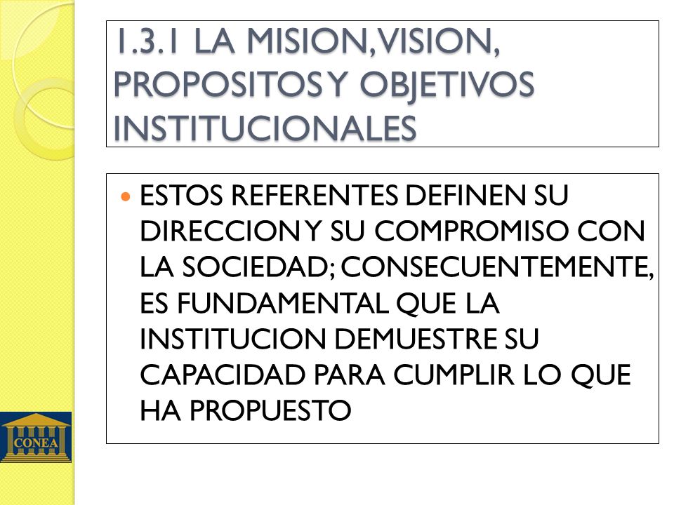 1.3.1 LA MISION, VISION, PROPOSITOS Y OBJETIVOS INSTITUCIONALES