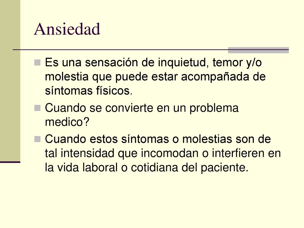 Ansiedad Es una sensación de inquietud, temor y/o molestia que puede estar acompañada de síntomas físicos.