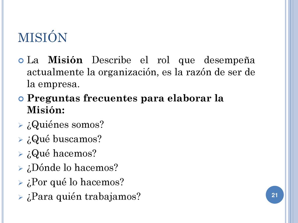 MISIÓN La Misión Describe el rol que desempeña actualmente la organización, es la razón de ser de la empresa.