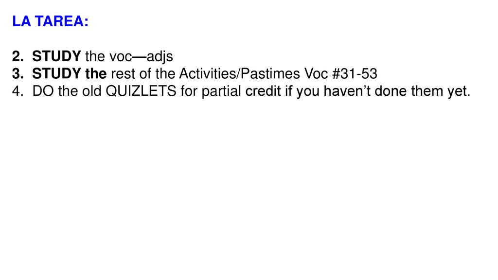 LA TAREA: 2. STUDY the voc—adjs. 3. STUDY the rest of the Activities/Pastimes Voc #