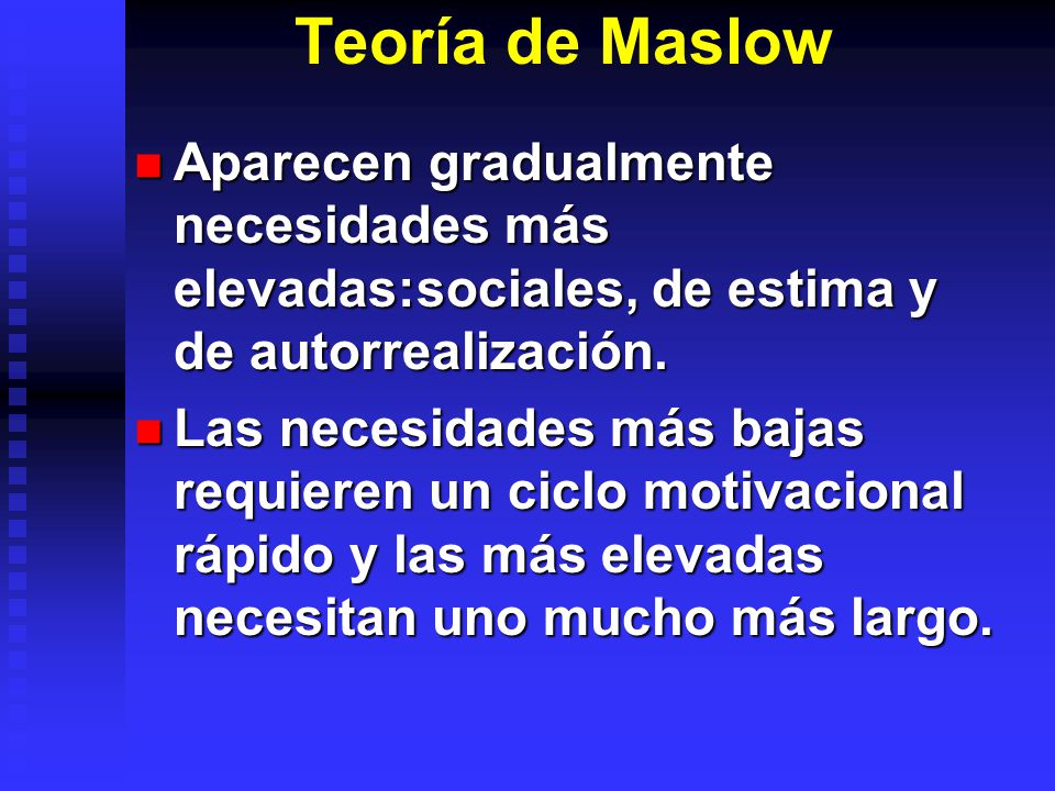 Teoría de Maslow Aparecen gradualmente necesidades más elevadas:sociales, de estima y de autorrealización.
