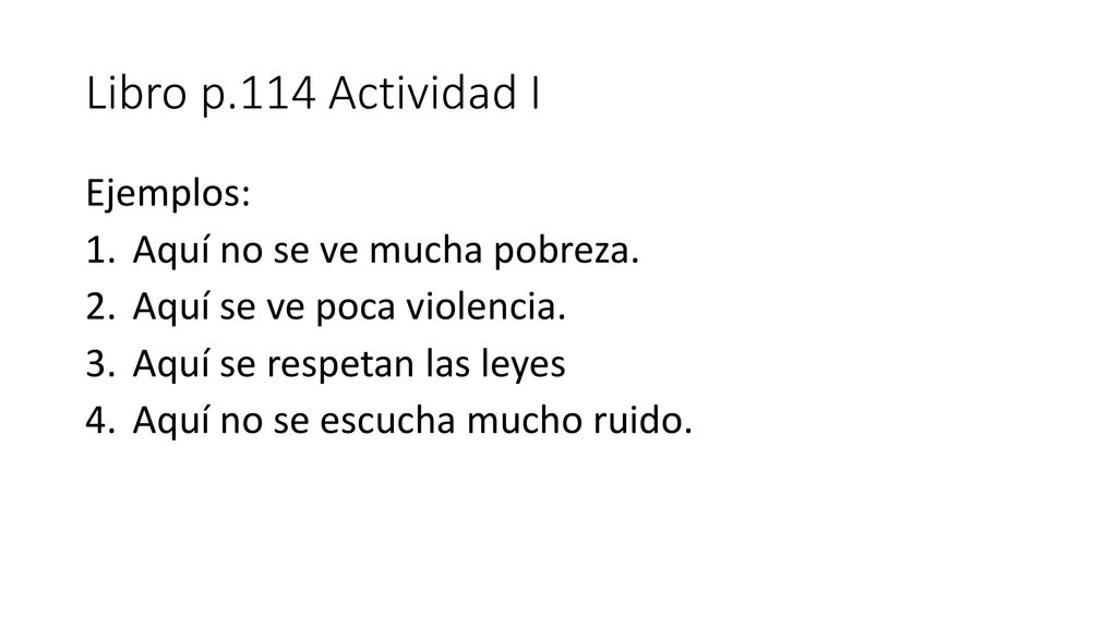 Libro p.114 Actividad I Ejemplos: Aquí no se ve mucha pobreza.